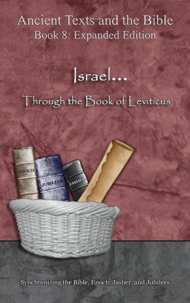 Israel... Through the Book of Leviticus - Expanded Edition: Synchronizing the Bible, Enoch, Jasher, and Jubilees (Ancient Texts and the Bible: Book 8)