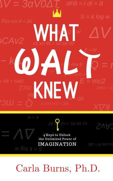 What Walt Knew : 4 Keys To Unlock The Unlimited Power Of Your Imagination