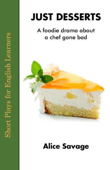 Just Desserts: A Foodie Drama About a Chef Gone Bad (Short Plays for English Learners)