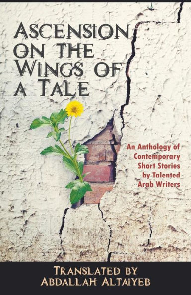 Ascension on the Wings of a Tale: An Anthology of Contemporary Short Stories by Talented Arab Writers