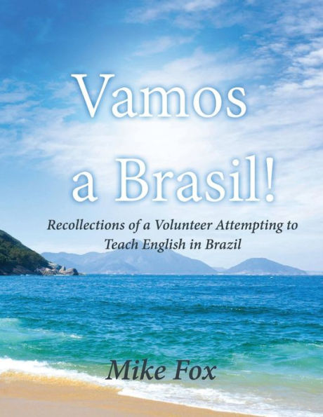 Vamos A Brasil! : Recollections Of A Volunteer Attempting To Teach English In Brazil - 9781949735062