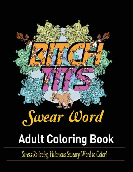 Swear Words Adult Coloring Book : Stress Relieving Hilarious Sweary Word To Color!