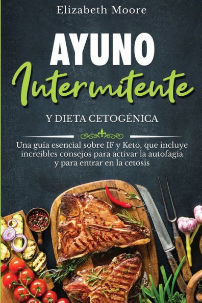 Ayuno intermitente y dieta cetogénica: Una guía esencial sobre IF y Keto, que incluye increíbles consejos para activar la autofagia y para entrar en la cetosis (Spanish Edition)