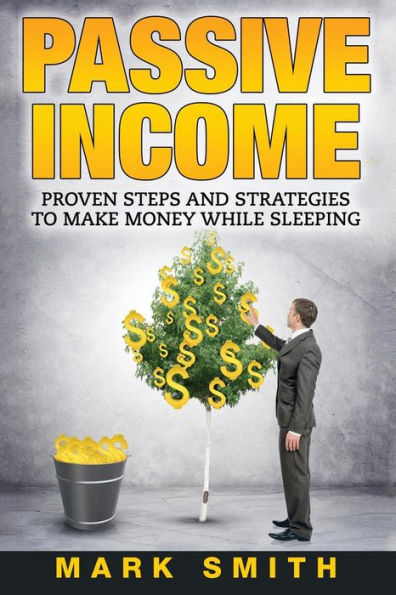 Passive Income : Proven Steps And Strategies To Make Money While Sleeping - 9781951103729