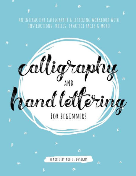 Calligraphy and Hand Lettering for Beginners: An Interactive Calligraphy & Lettering Workbook With Guides, Instructions, Drills, Practice Pages & More!