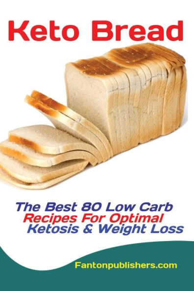 Keto Bread: The Best 80 Low Carb Recipes For Optimal Ketosis & Weight Loss - 9781951737139