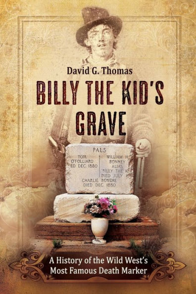 Billy the Kid's Grave - A History of the Wild West's Most Famous Death Marker (Mesilla Valley History)