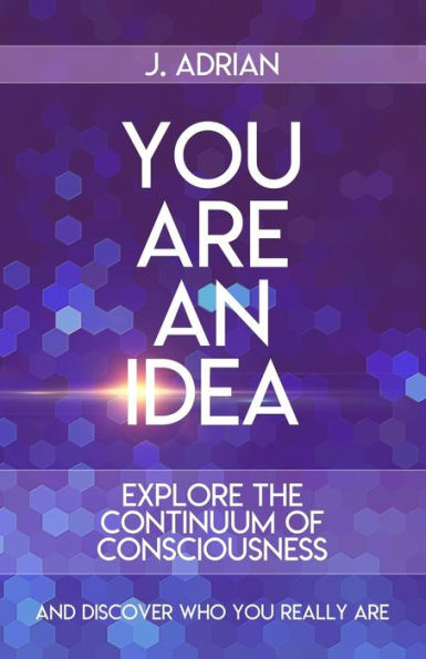 You Are An Idea : The Consciousness Continuum