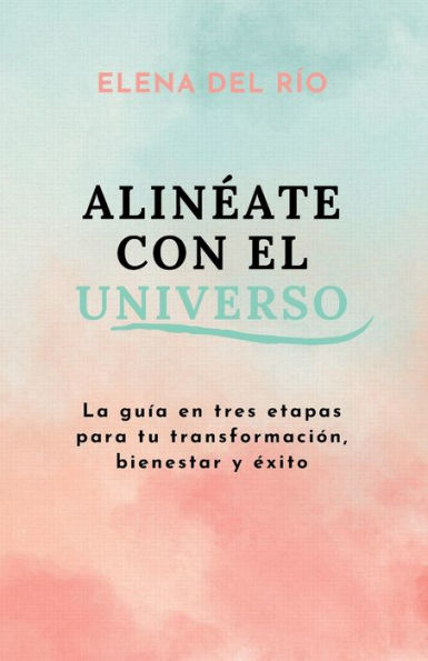 Alin�ate con el universo: La gu�a en 3 etapas para tu transformaci�n, bienestar y �xito (Spanish Edition)