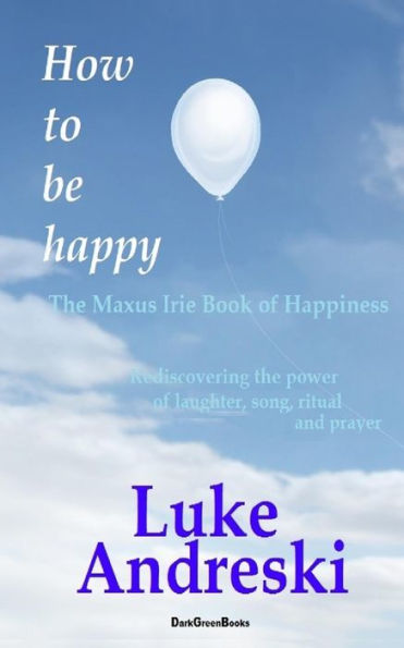 How to be happy The Maxus Irie Book of Happiness