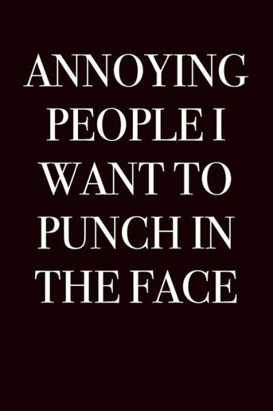 Annoying People I Want to Punch in the Face (Gag Gift Blank Lined Journals)