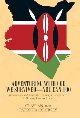 Adventuring with God We Survived-You Can Too: Adventures and Trials the Courseys Experienced Following God to Kenya