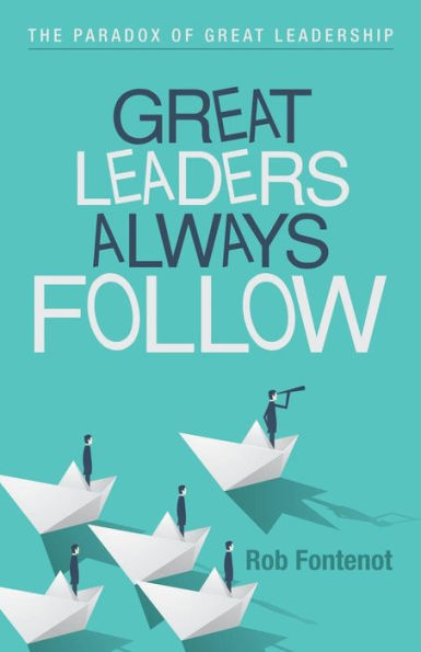 Great Leaders Always Follow: The Paradox of Great Leadership - 9781973617914