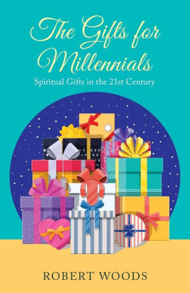 The Gifts For Millennials : Spiritual Gifts In The 21St Century