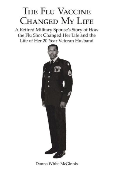 The Flu Vaccine Changed My Life : A Retired Military Spouse's Story Of How The Flu Shot Changed Her Life And The Life Of Her 20 Year Veteran Husband