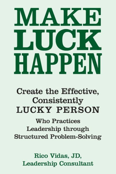 Make Luck Happen : Create The Effective, Consistently Lucky Person - 9781973676287