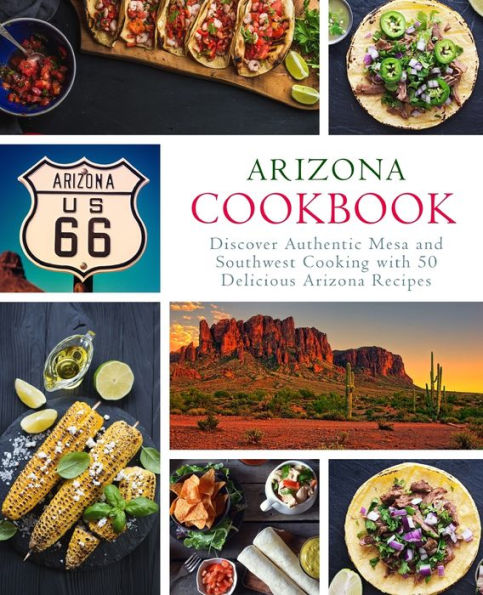 Libro de cocina de Arizona: descubra la auténtica cocina de Mesa y el suroeste con 50 deliciosas recetas de Arizona