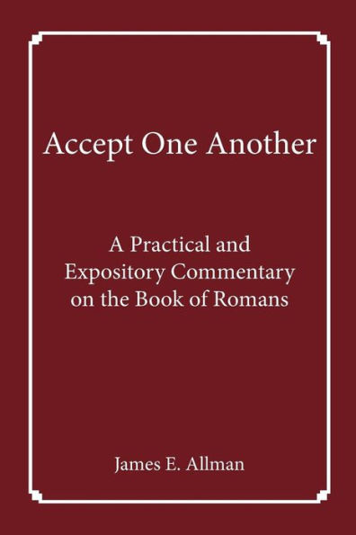 Accept One Another: A Practical and Expository Commentary on the Book of Romans