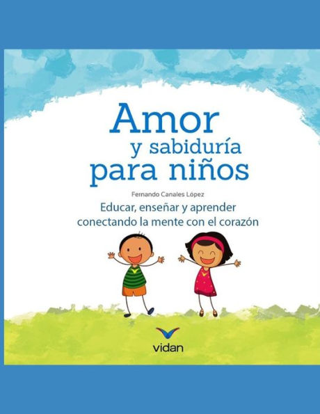 Amor y sabidur�a para ni�os: Educar, ense�ar y aprender conectando la mente con el coraz�n. (Educando con amor y consciencia) (Spanish Edition)