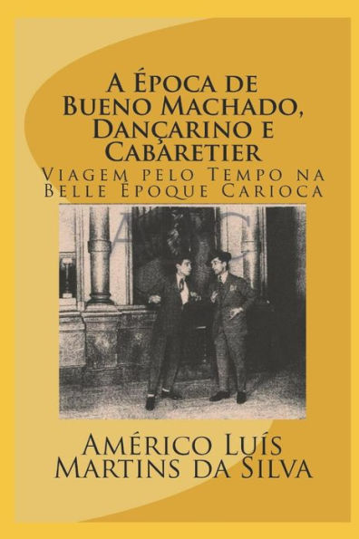 A �POCA DE BUENO MACHADO, DAN�ARINO E CABARETIER: LIVRO SEM IMAGENS - VIAGEM PELO TEMPO NA BELLE �POQUE CARIOCA (Edición Portuguesa)