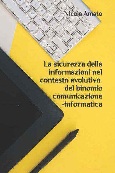 La sicurezza delle informazioni nel contesto evolutivo del binomio comunicazione-informatica (Italian Edition)