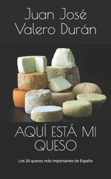 AQUI ESTÁ MI QUESO: Los 26 quesos más importantes de EspaNa (Spanish Edition)