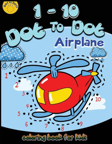 1-10 Dot to dot airplane coloring book for kids: Children Activity Connect the dots,Coloring Book for Kids Ages 2-4 3-5,A Fun Dot To Dot Book Filled ... (Connect the dots Coloring Books for kids)