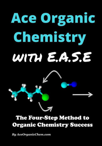 Ace Organic Chemistry with EASE: The Four-Step Method for O-Chem Success