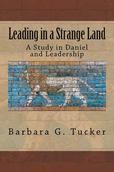 Leading in a Strange Land: A Study in Daniel and Leadership