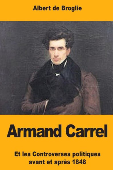 Armand Carrel: Et les Controverses politiques avant et apr�s 1848 (Edición francesa)