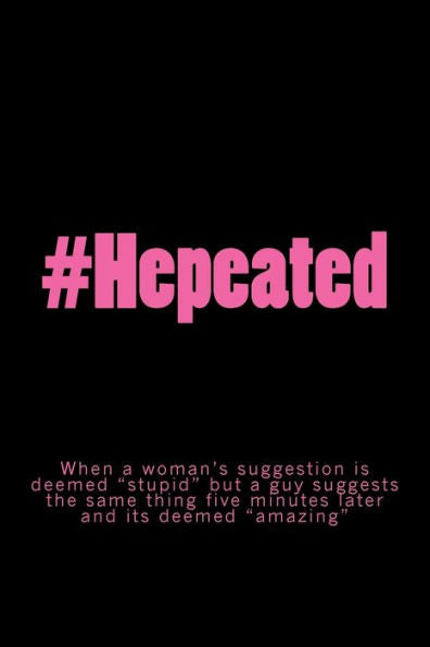 #Hepeated: When a woman�s suggestion is deemed �stupid� but a guy suggests the same thing five minutes later and its deemed �amazing�