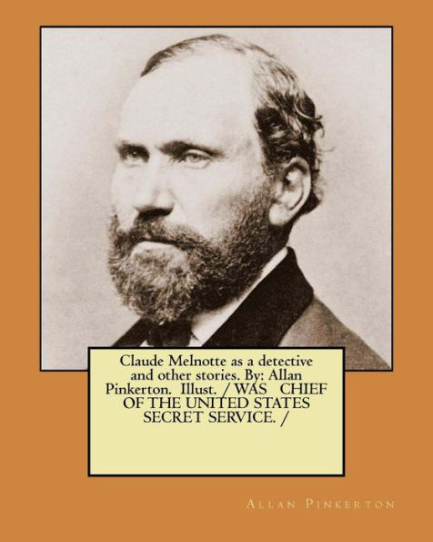 Claude Melnotte como detective y otras historias. Por: Allan Pinkerton. Ilustración. / FUE JEFE DEL SERVICIO SECRETO DE ESTADOS UNIDOS. /