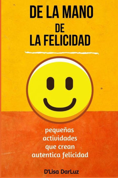 DE LA MANO DE LA FELICIDAD: Holding Hands with Happy (Little Books, Big Results) (Spanish Edition)