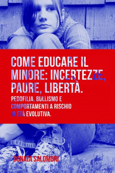 Come educare il minore: incertezze, paure, libert�: Pedofilia, bullismo e comportamenti a rischio in et� evolutiva (Prosociale) (Italian Edition)