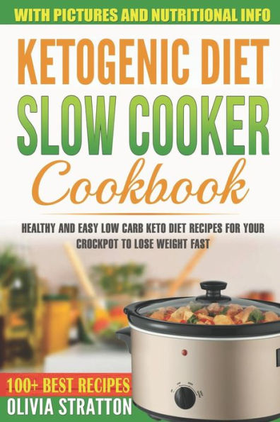 Ketogenic Diet Slow Cooker Cookbook: Healthy and Easy Low Carb Keto Diet Recipes for Your Crock Pot to Lose Weight Fast