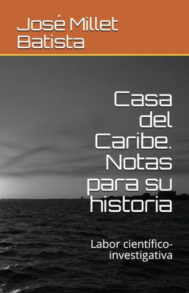 Casa del Caribe. Notas para su historia: Labor cient�fico-investigativa (Spanish Edition)