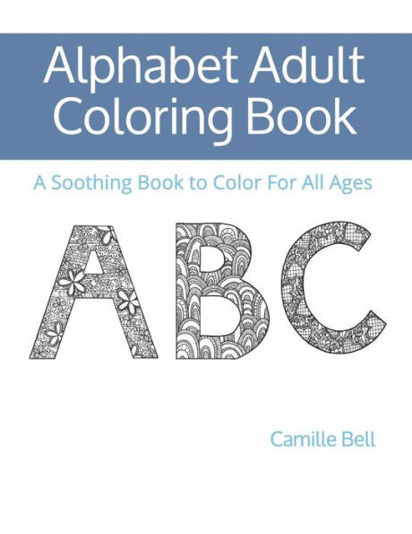 Alphabet Adult Coloring Book: A Soothing Book to Color For All Ages