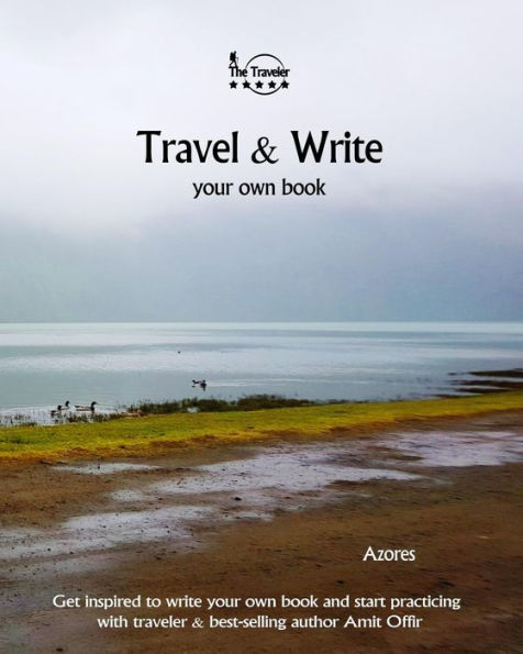 Travel And Write Your Own Book - Azores : Get Inspired To Write Your Own Book And Start Practicing With Traveler And Best-Selling Author Amit Offir - 9781981395507