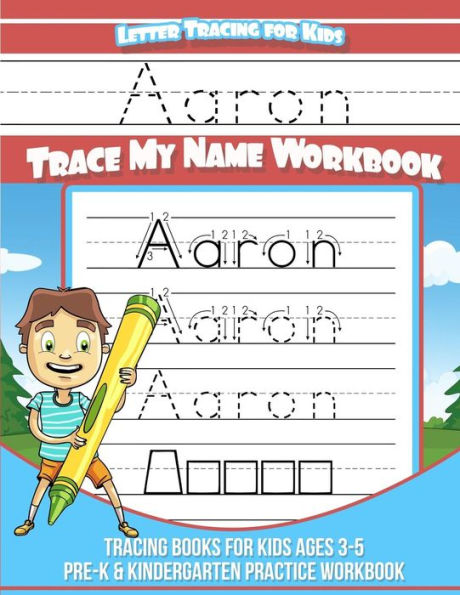 Aaron Letter Tracing for Kids Trace my Name Workbook: Libros de rastreo para niños de 3 a 5 años Cuaderno de práctica para preescolar y jardín de infantes