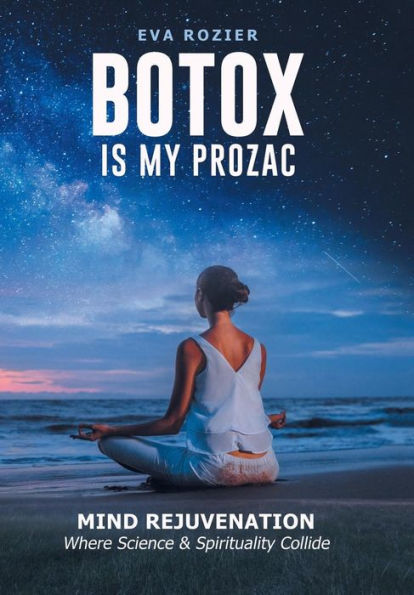 Botox Is My Prozac: Mind Rejuvenation / Where Science and Spirituality Collide