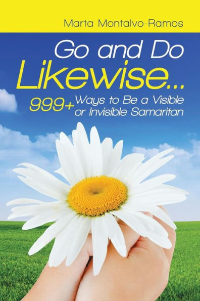 Go and Do Likewise. . .: 999+ Ways to be a Visible or Invisible Samaritan - 9781982214586