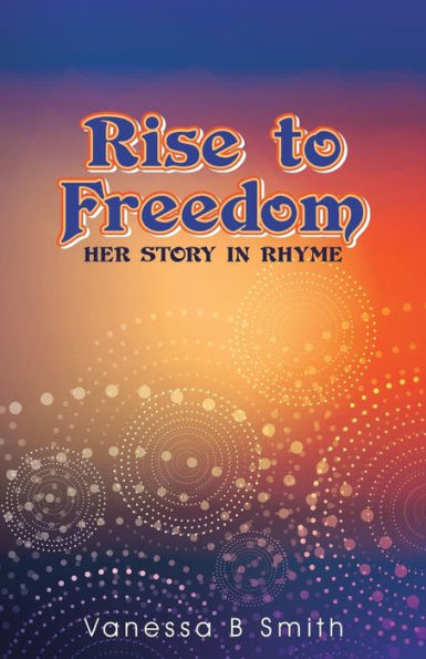 Rise To Freedom : Her Story In Rhyme