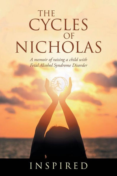 The Cycles Of Nicholas : A Memoir Of Raising A Child With Fetal Alcohol Syndrome Disorder - 9781982231453