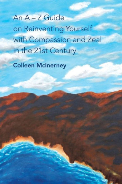 An A � Z Guide on Reinventing Yourself with Compassion and Zeal in the 21st Century