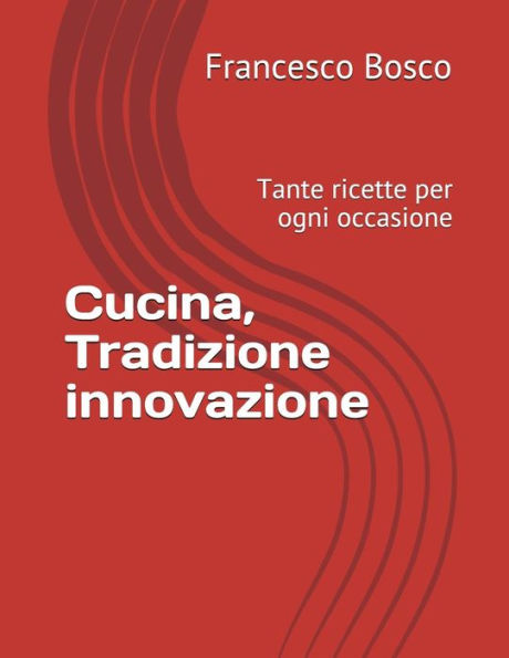 Cucina, Tradizione innovazione: Tante ricette per ogni ocasionale (Edición italiana)