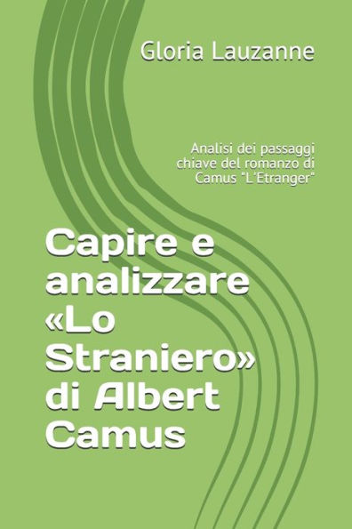 Capire e analizzare �Lo Straniero� di Albert Camus: Analisi dei passaggi chiave del romanzo di Camus "L'Etranger" (Edición italiana)