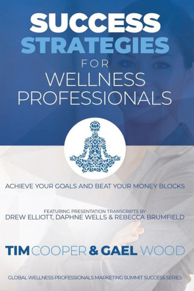 Success Strategies For Wellness Professionals : Achieve Your Goals And Beat Your Money Blocks