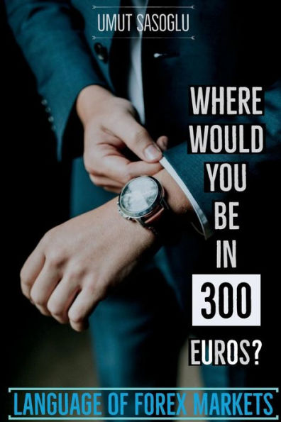 Where Would You Be In 300 Euros? : Language Of Forex Markets