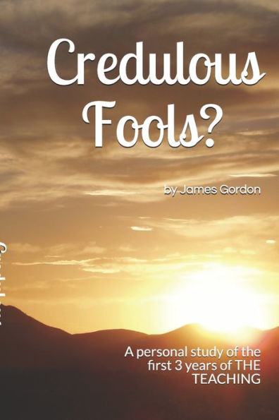 CREDULOUS FOOLS?: A personal study of the first 3 years of THE TEACHING