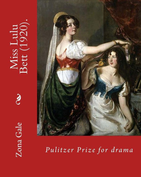 Miss Lulu Bett (1920). By: Zona Gale (Novel) : Pulitzer Prize For Drama. It Was A Bestseller At The Time Of Its Initial Publication, But Gradually Fell Out Of Favor With Changing Tastes And Social Conditions